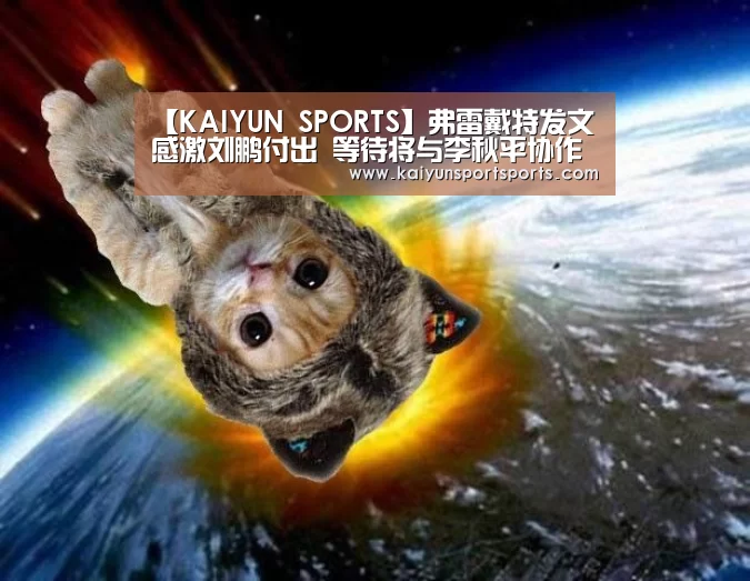 【KAIYUN SPORTS】弗雷戴特发文感激刘鹏付出 等待将与李秋平协作
