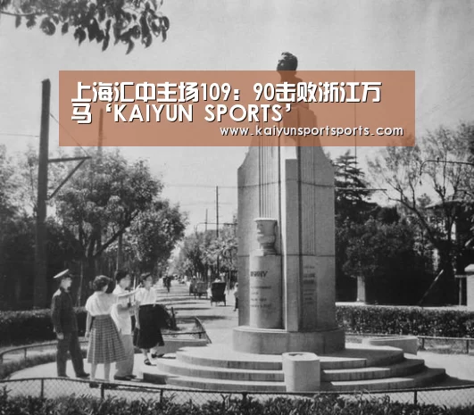 上海汇中主场109:90击败浙江万马‘KAIYUN SPORTS’(图2) KAIYUN开云体育官方网站